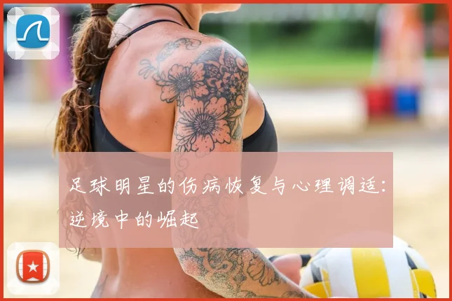 足球明星的伤病恢复与心理调适：逆境中的崛起