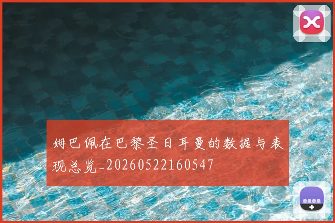 姆巴佩在巴黎圣日耳曼的数据与表现总览_20260522160547