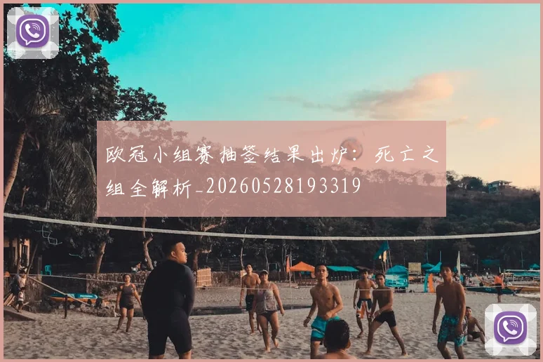 欧冠小组赛抽签结果出炉：死亡之组全解析_20260528193319
