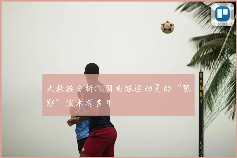 大数据分析：羽毛球运动员的“隐形”技术有多牛